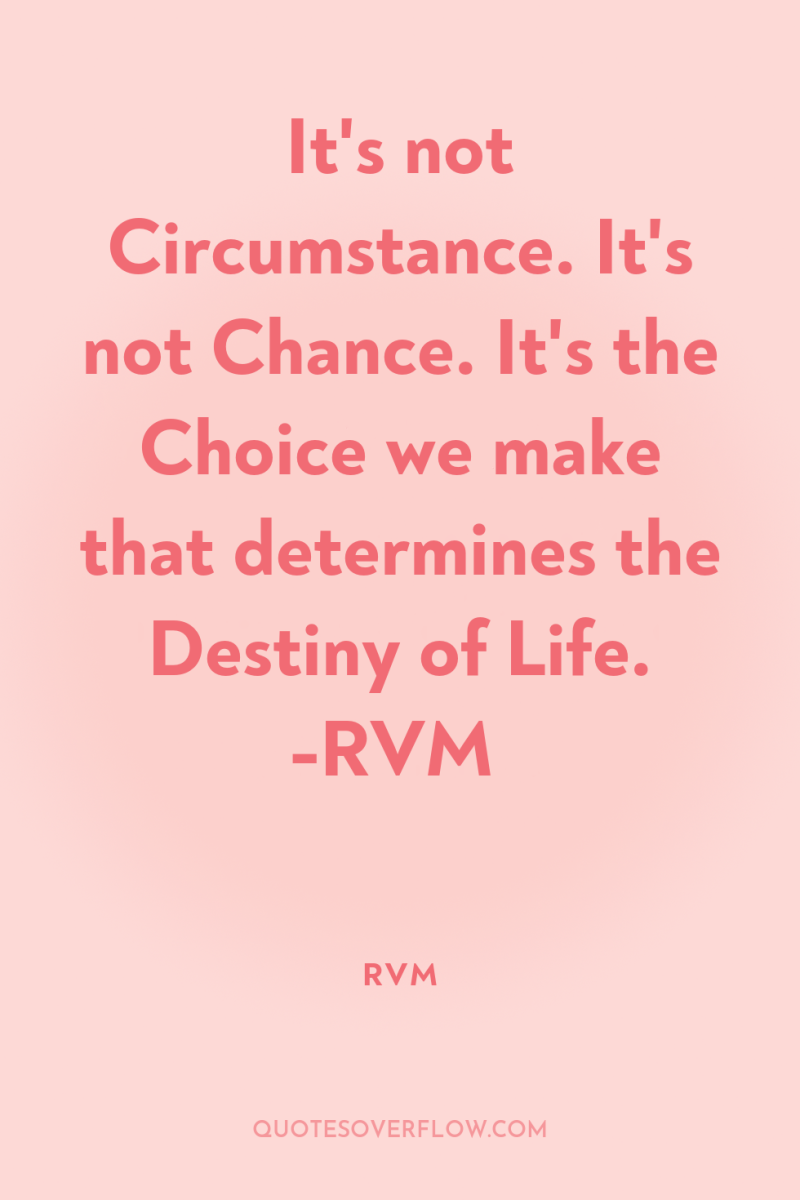 It's not Circumstance. It's not Chance. It's the Choice we...
