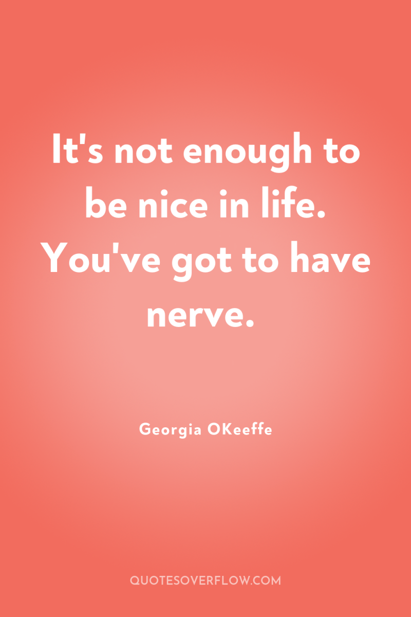 It's not enough to be nice in life. You've got...