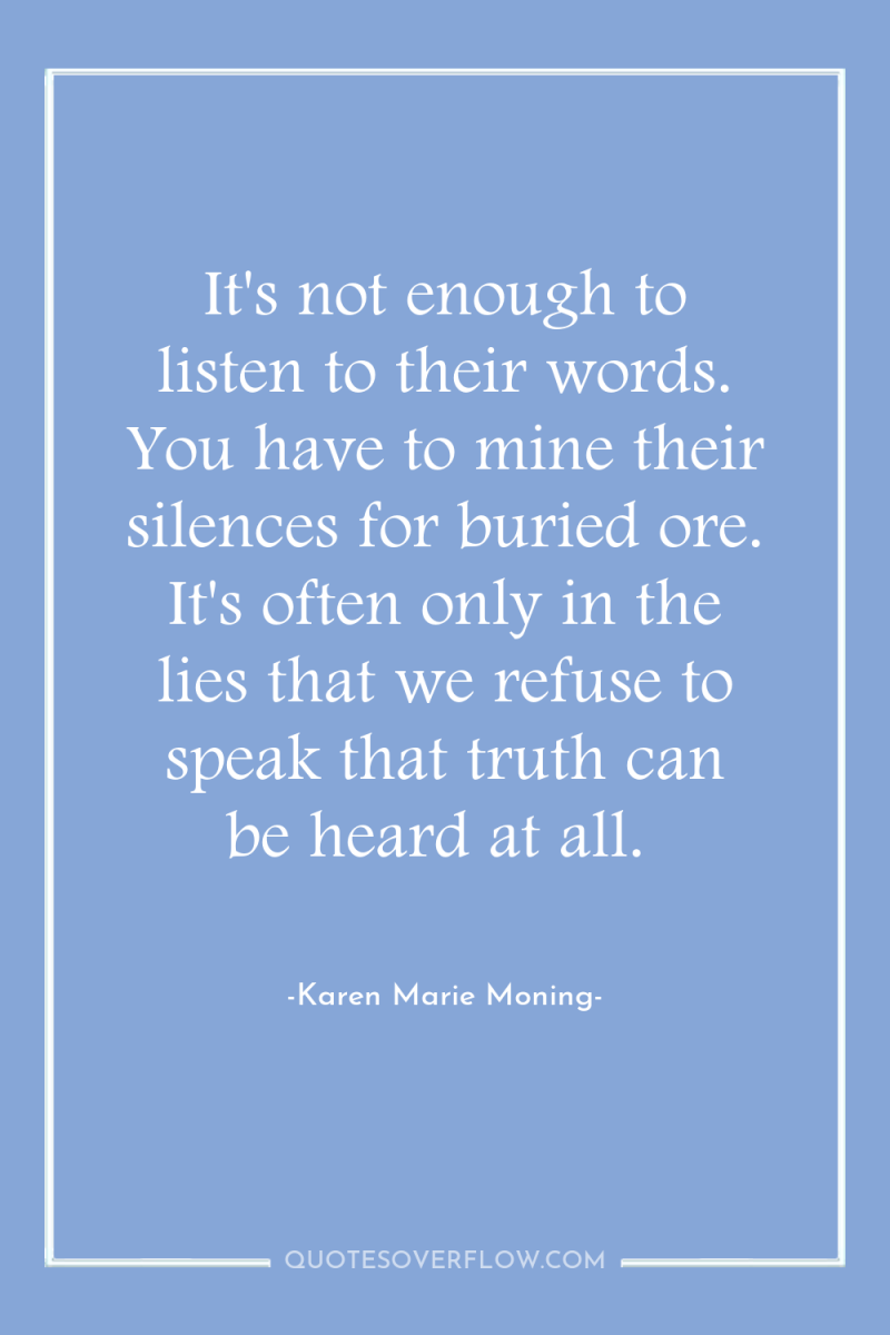 It's not enough to listen to their words. You have...