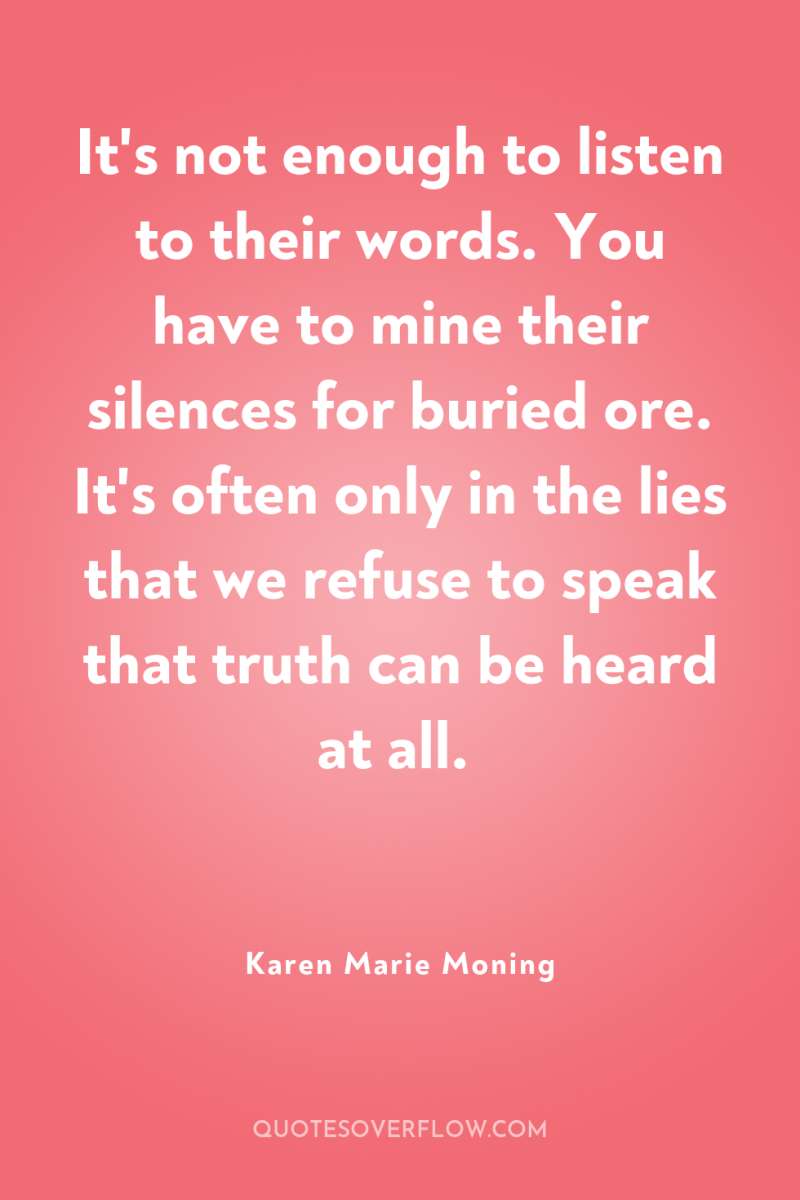 It's not enough to listen to their words. You have...