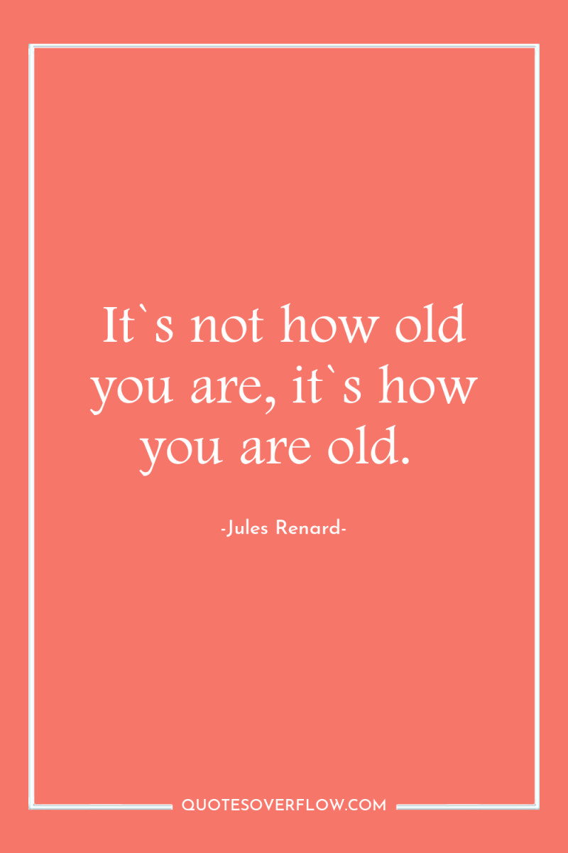 It`s not how old you are, it`s how you are...