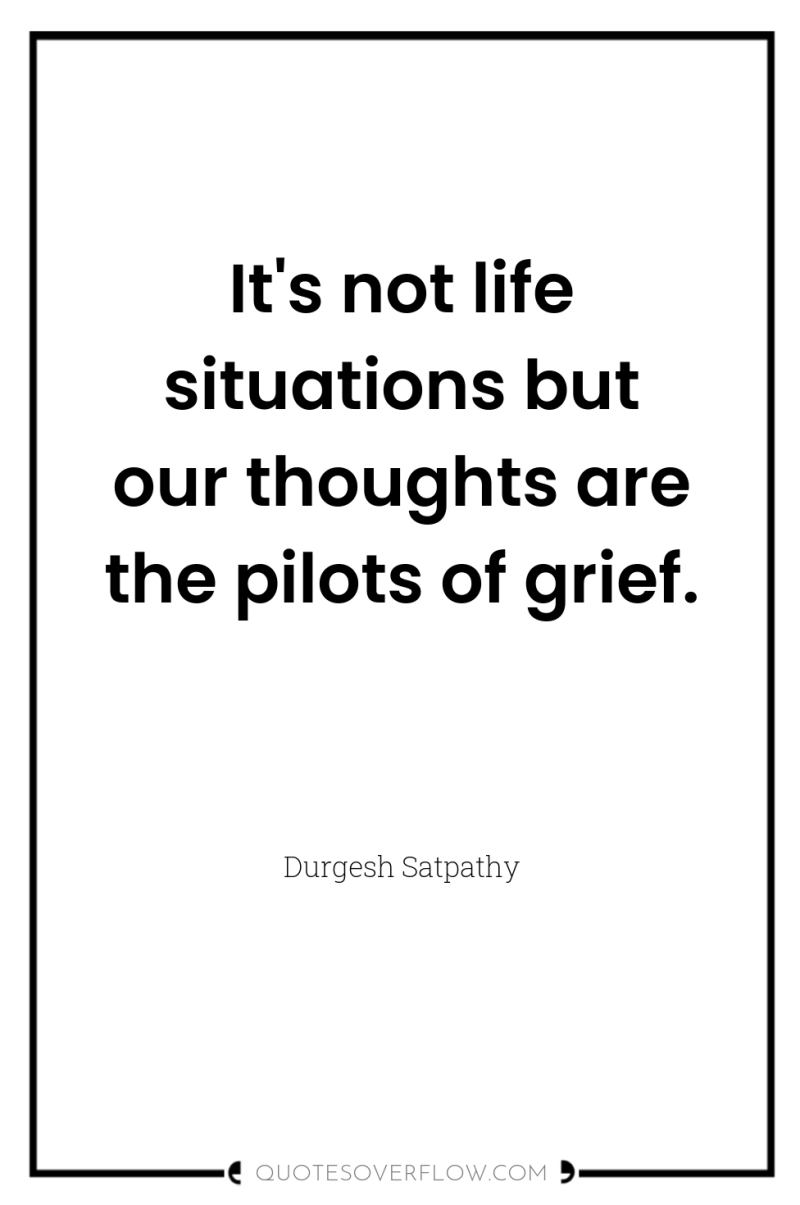 It's not life situations but our thoughts are the pilots...