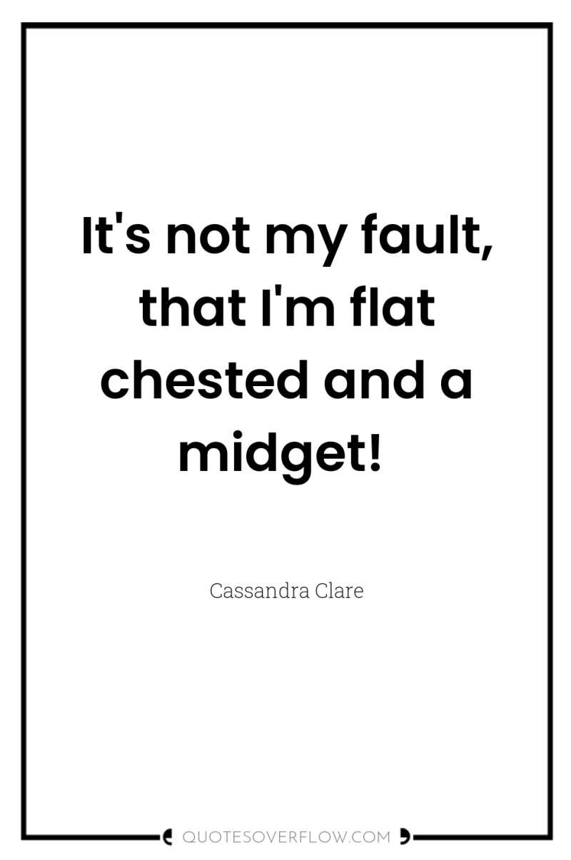 It's not my fault, that I'm flat chested and a...