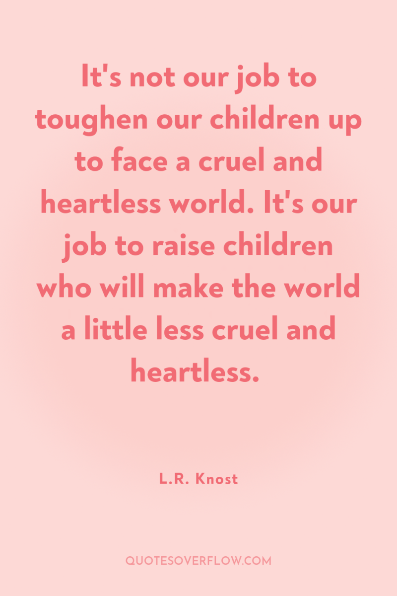 It's not our job to toughen our children up to...