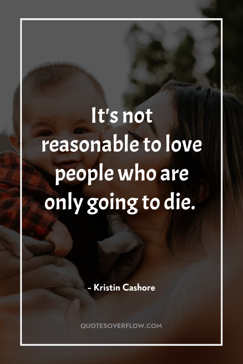 It's not reasonable to love people who are only going...