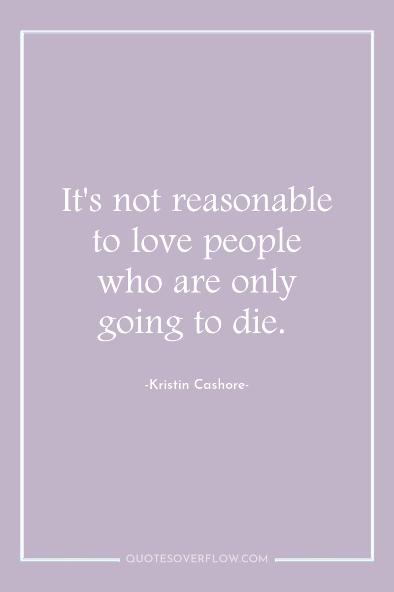 It's not reasonable to love people who are only going...