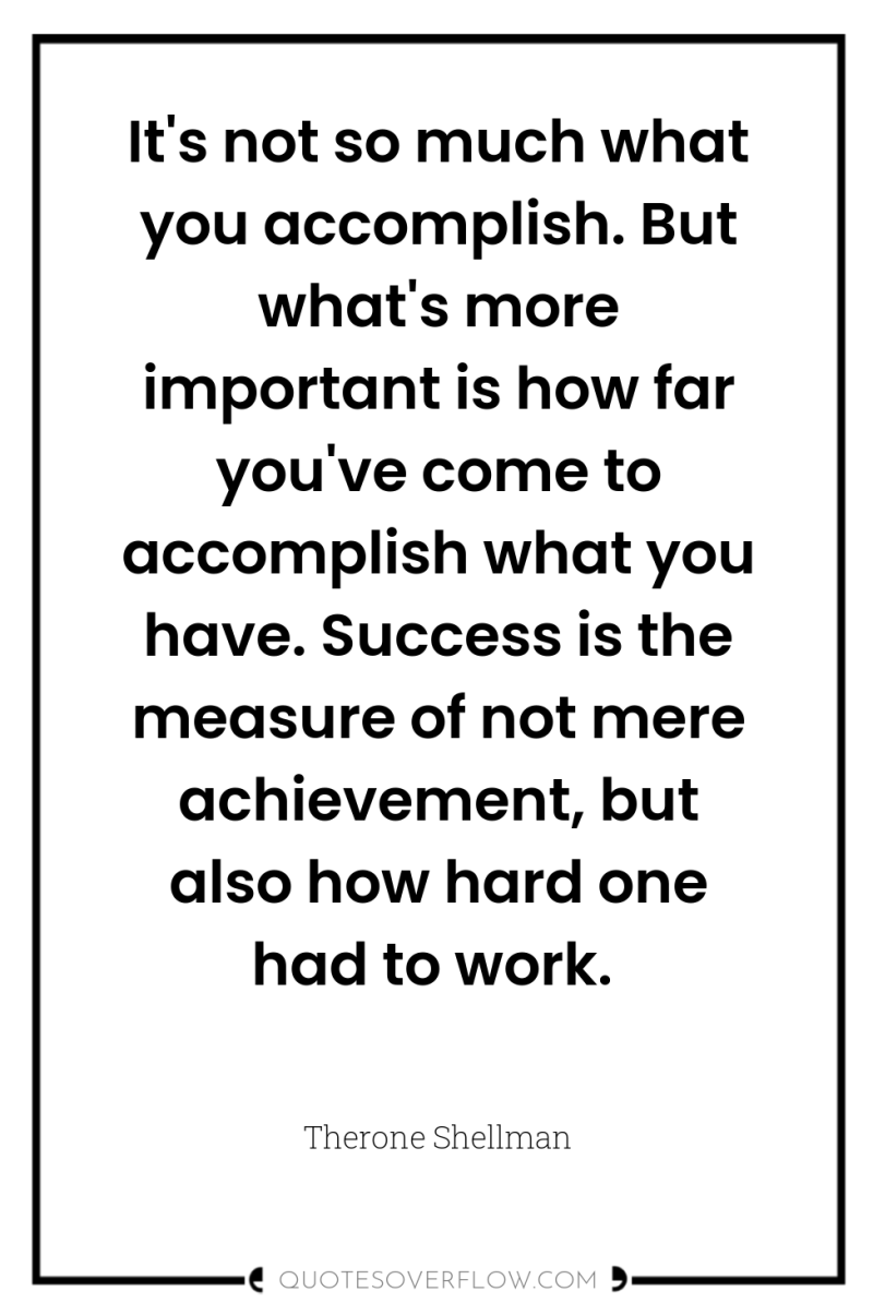 It's not so much what you accomplish. But what's more...