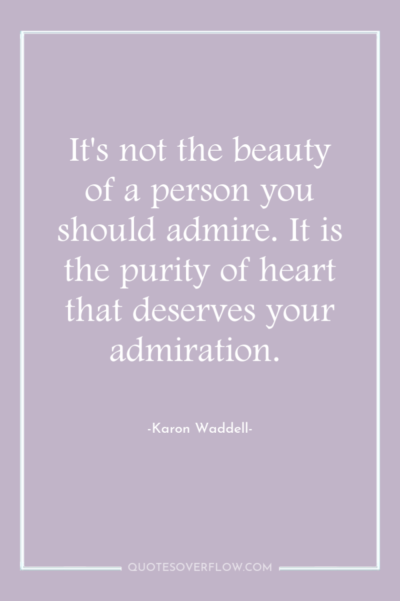 It's not the beauty of a person you should admire....