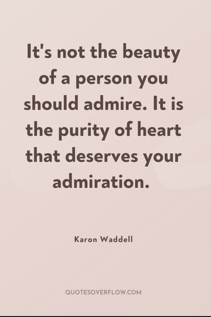 It's not the beauty of a person you should admire....