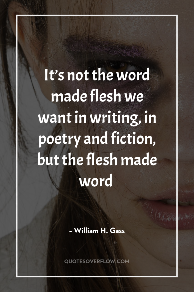 It’s not the word made flesh we want in writing,...