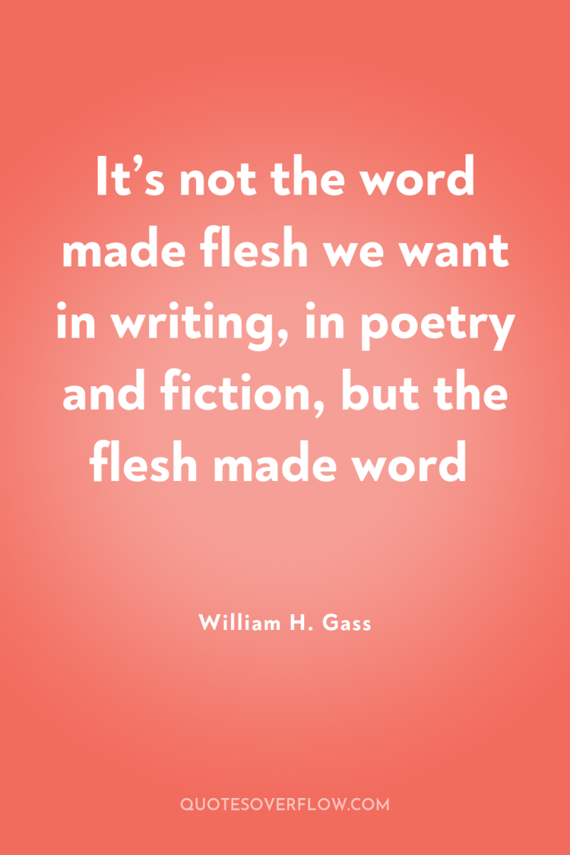 It’s not the word made flesh we want in writing,...