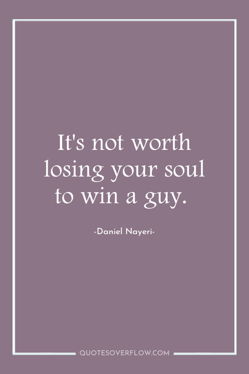 It's not worth losing your soul to win a guy. 