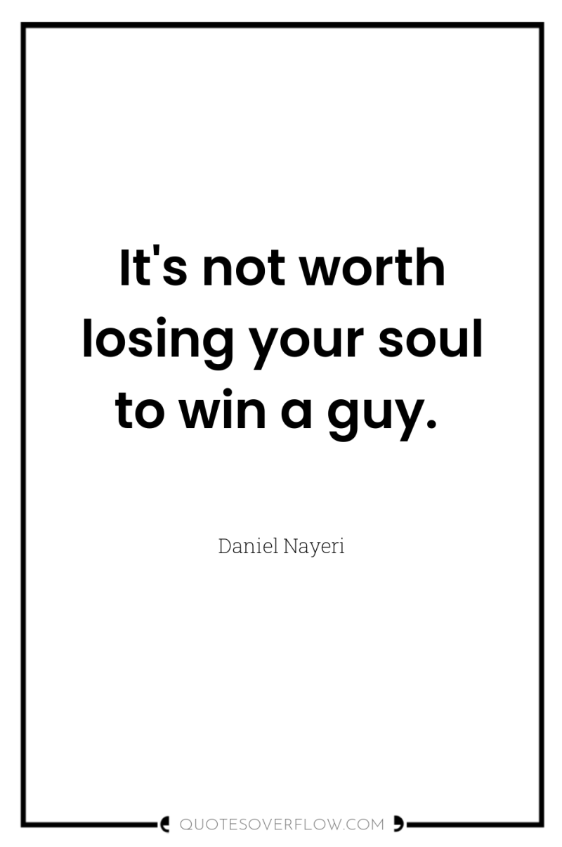 It's not worth losing your soul to win a guy. 