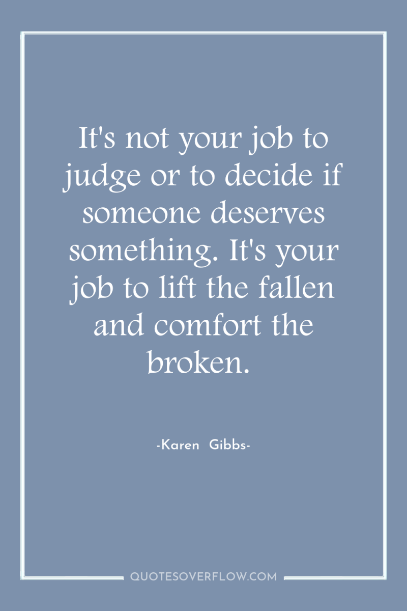 It's not your job to judge or to decide if...