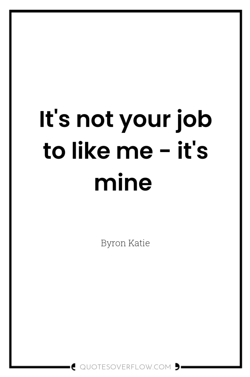 It's not your job to like me - it's mine 