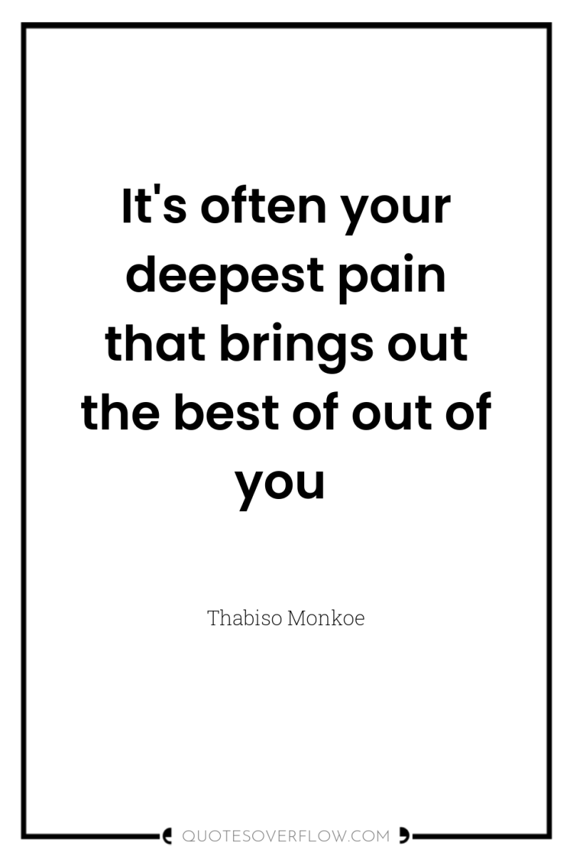 It's often your deepest pain that brings out the best...