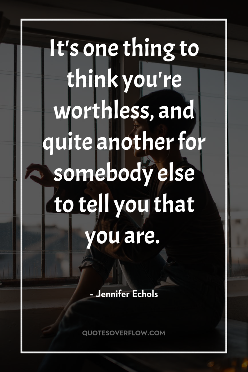 It's one thing to think you're worthless, and quite another...