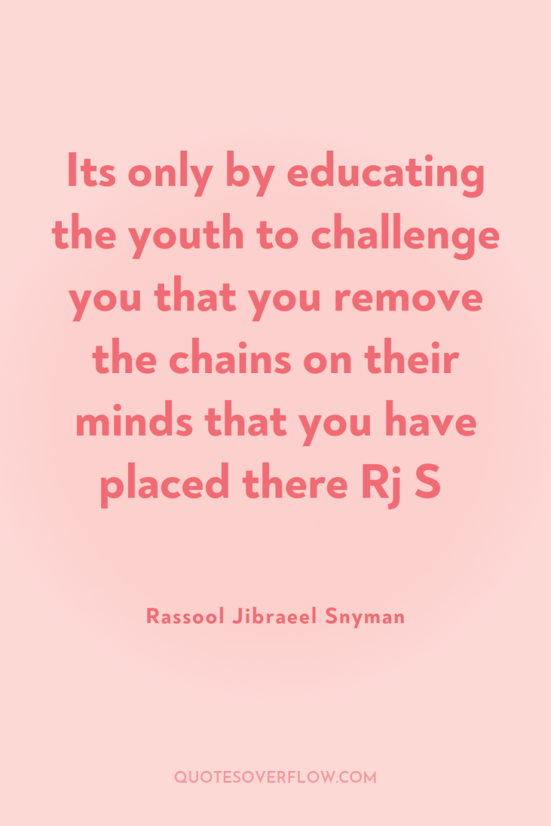 Its only by educating the youth to challenge you that...