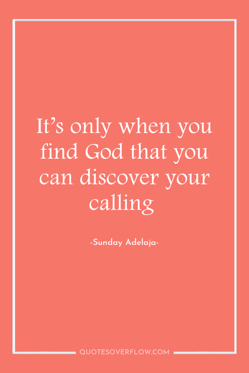 It’s only when you find God that you can discover...