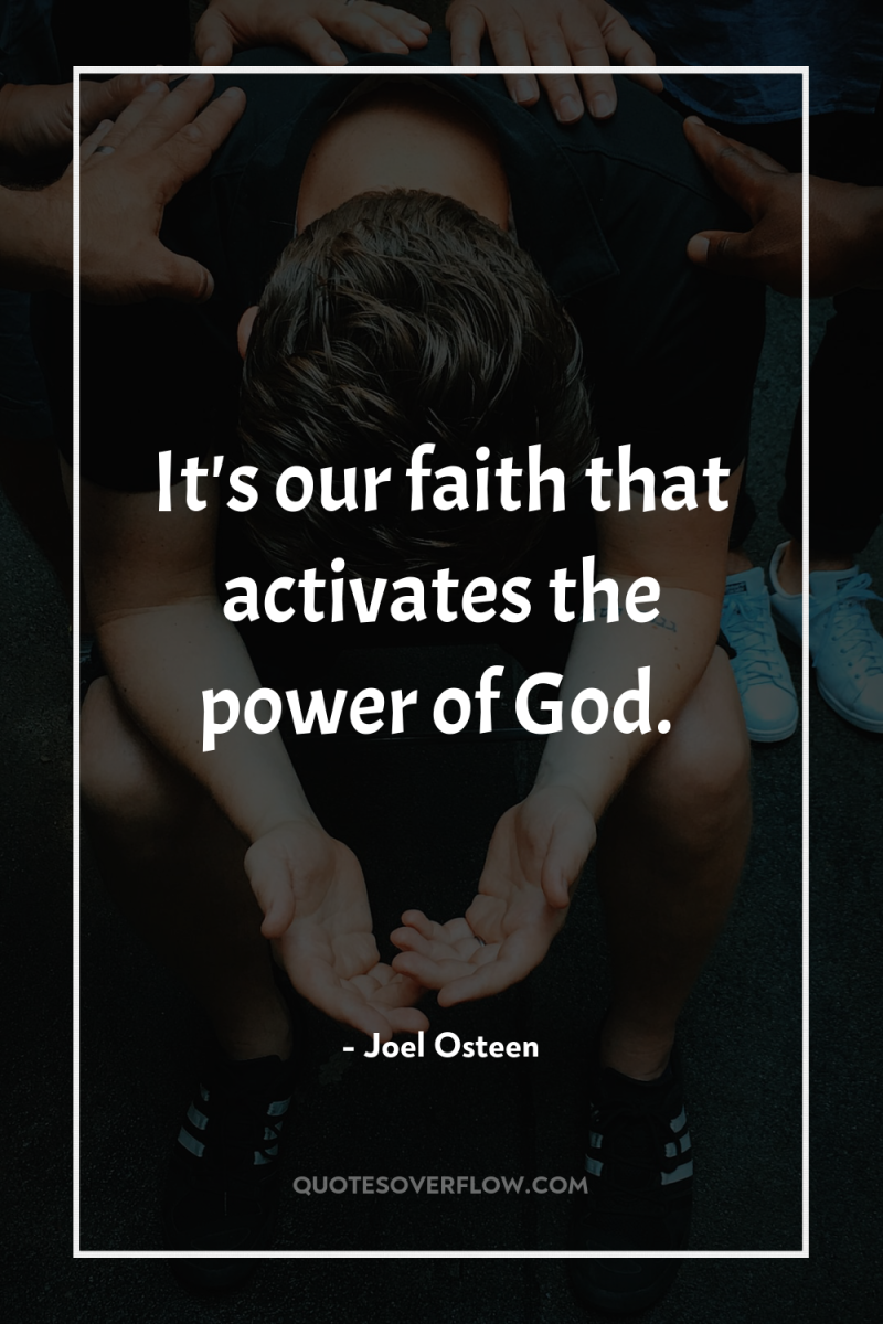It's our faith that activates the power of God. 