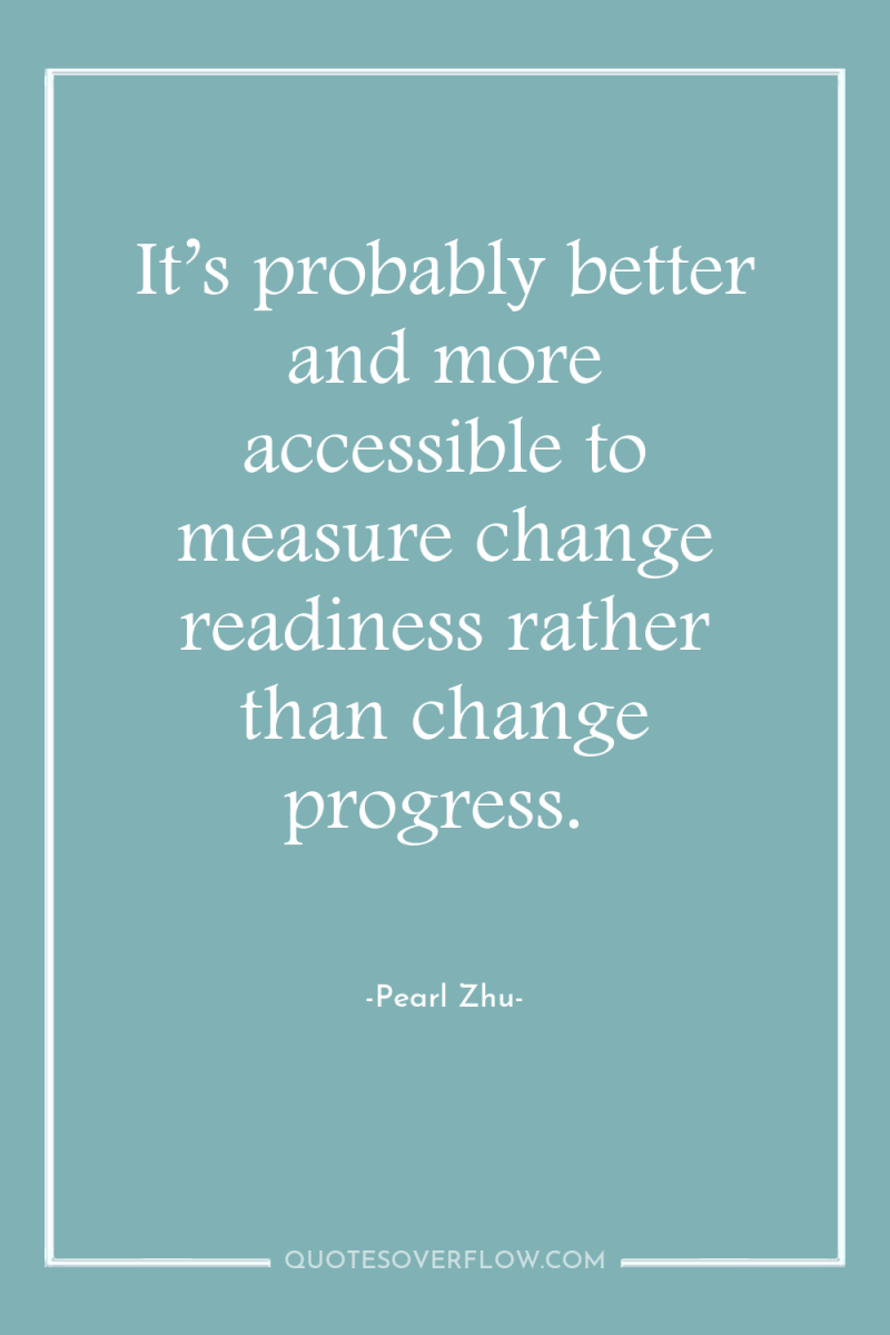 It’s probably better and more accessible to measure change readiness...