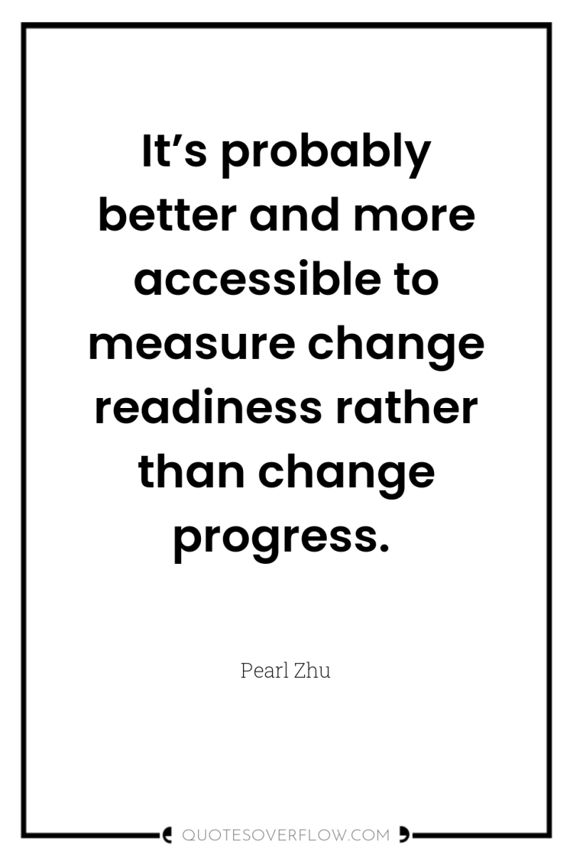 It’s probably better and more accessible to measure change readiness...