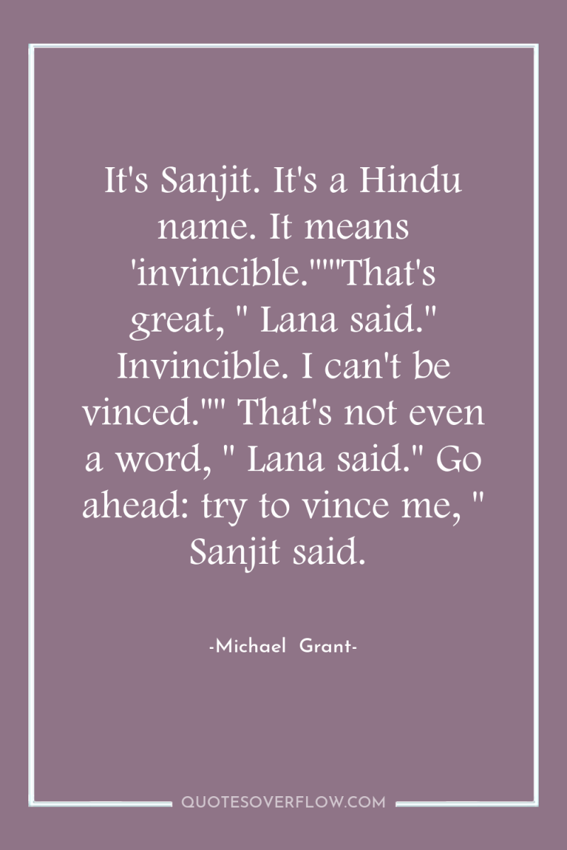 It's Sanjit. It's a Hindu name. It means 'invincible.'