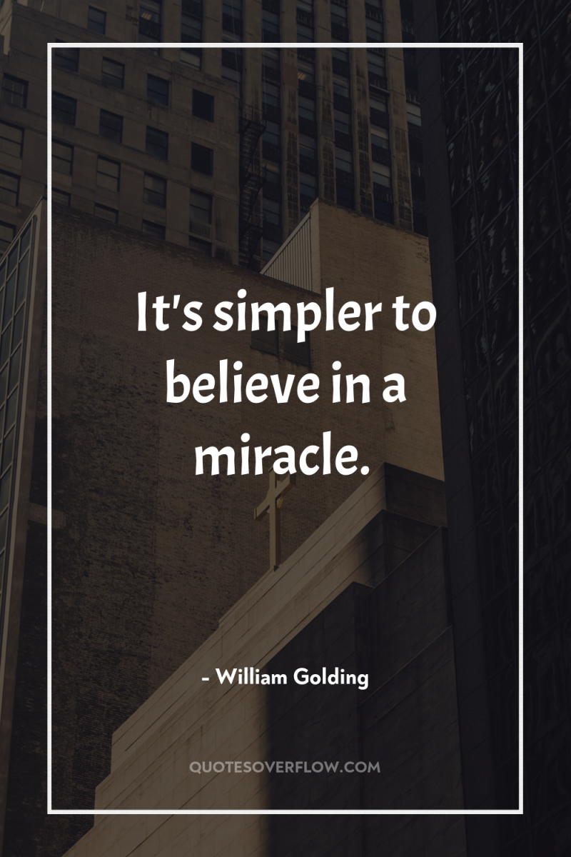 It's simpler to believe in a miracle. 