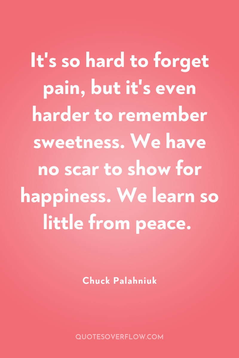 It's so hard to forget pain, but it's even harder...