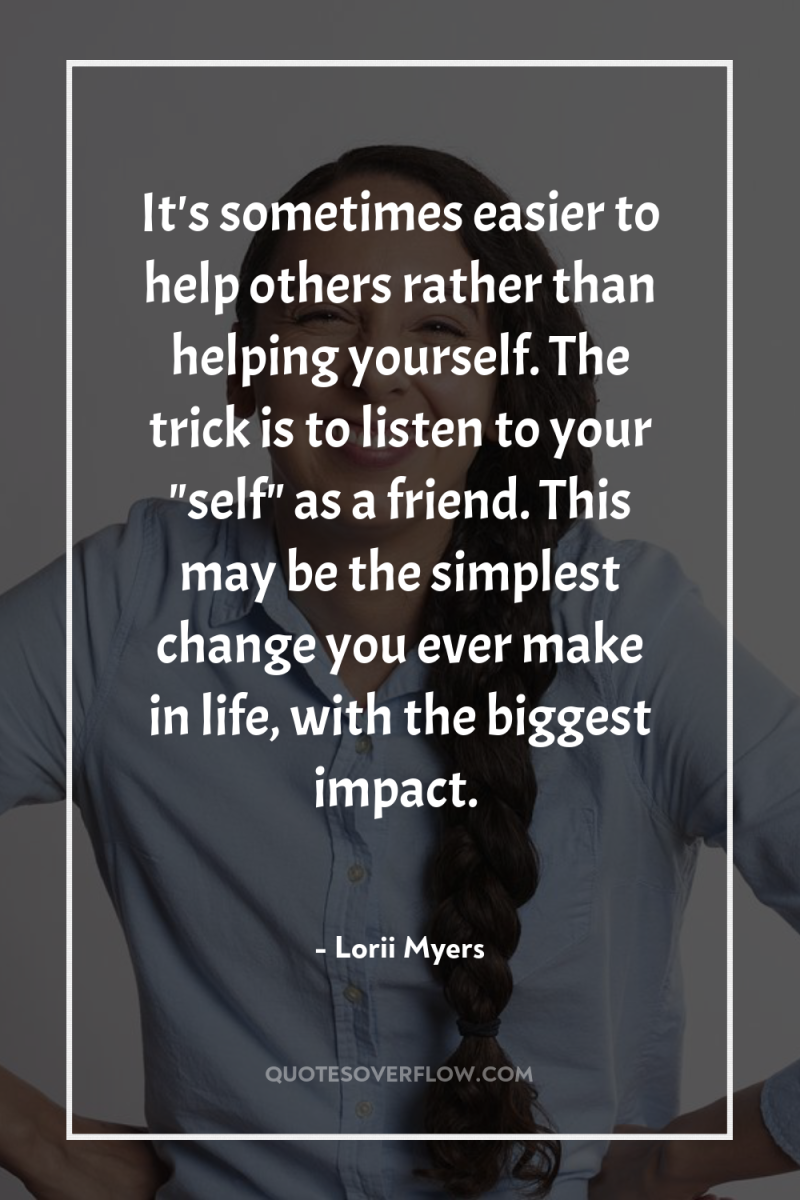 It's sometimes easier to help others rather than helping yourself....