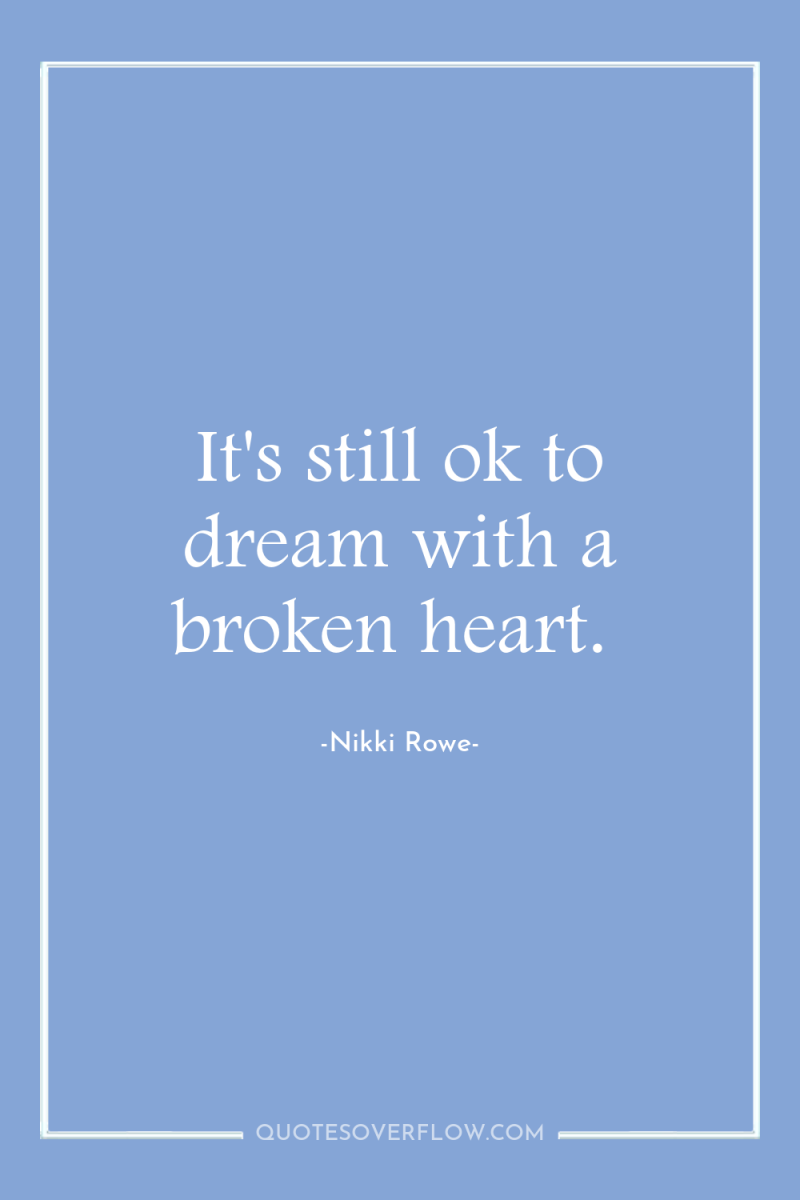 It's still ok to dream with a broken heart. 
