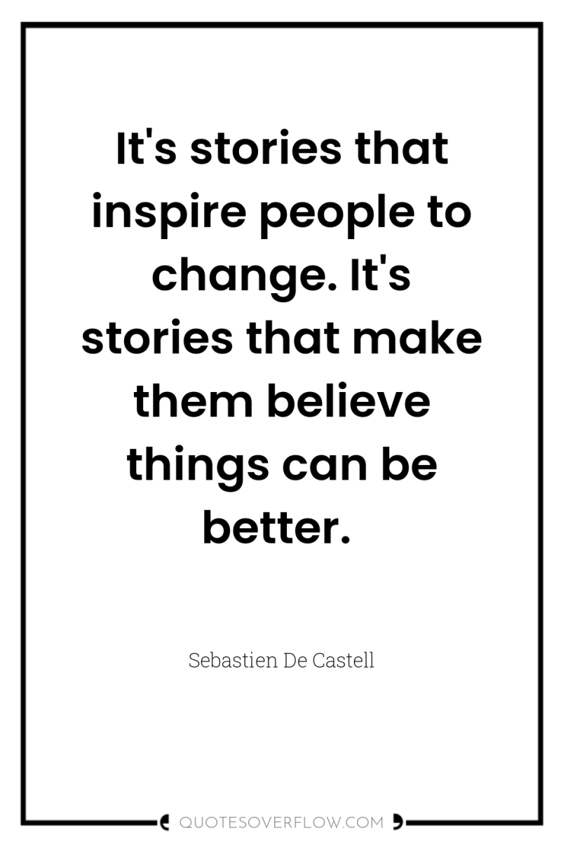 It's stories that inspire people to change. It's stories that...