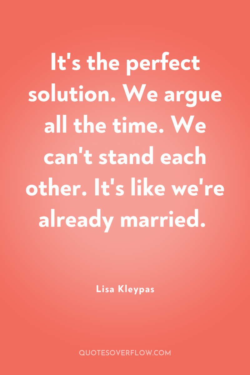 It's the perfect solution. We argue all the time. We...