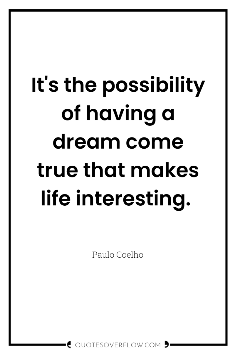 It's the possibility of having a dream come true that...