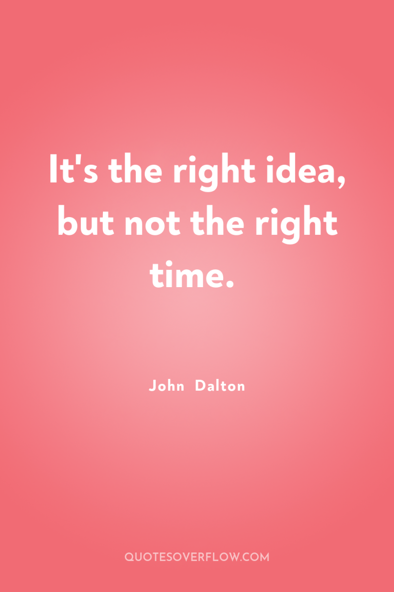 It's the right idea, but not the right time. 