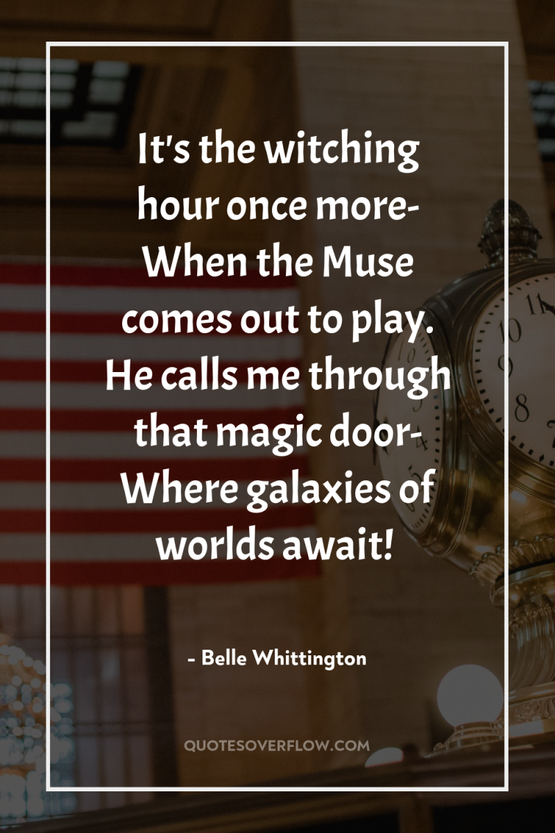 It's the witching hour once more- When the Muse comes...