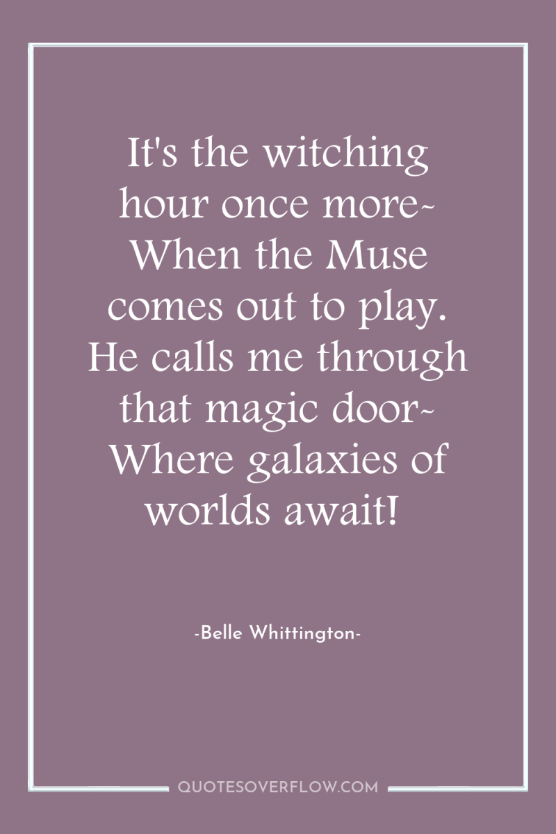 It's the witching hour once more- When the Muse comes...