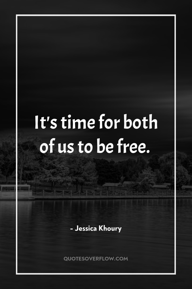 It's time for both of us to be free. 