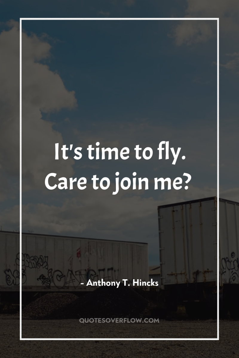 It's time to fly. Care to join me? 