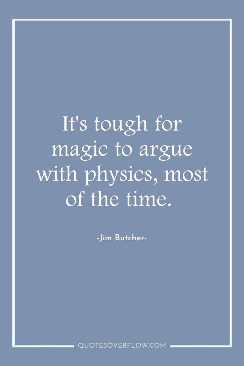 It's tough for magic to argue with physics, most of...