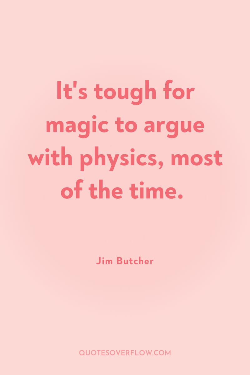 It's tough for magic to argue with physics, most of...