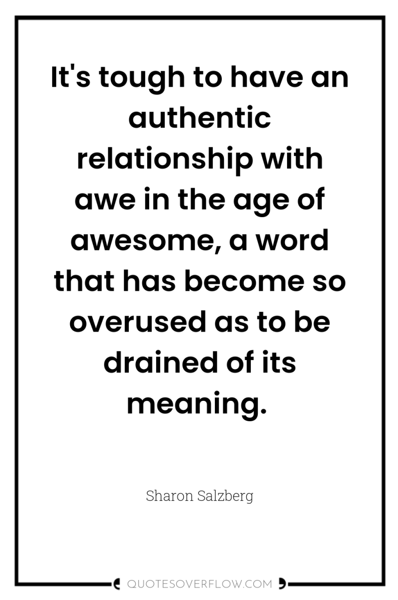 It's tough to have an authentic relationship with awe in...