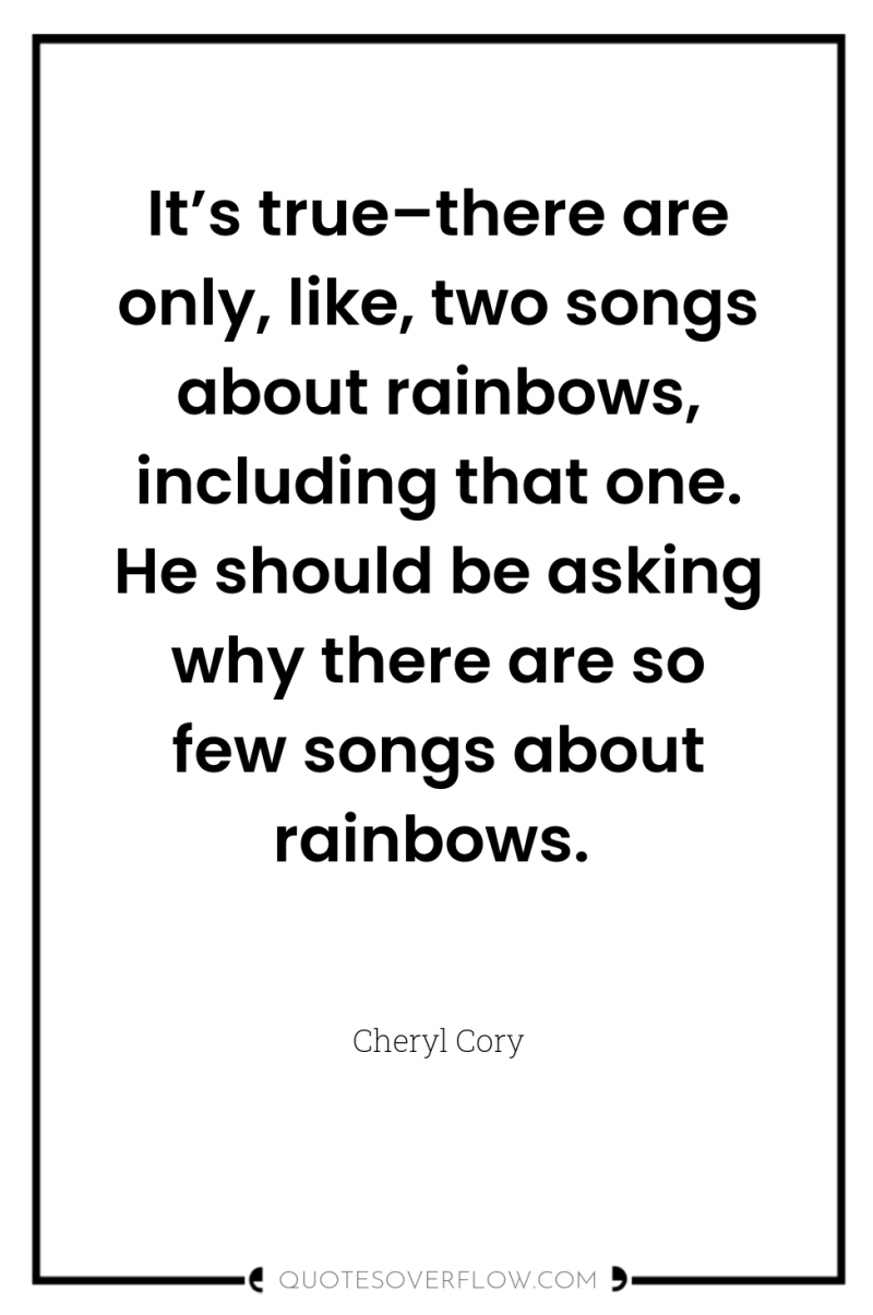 It’s true–there are only, like, two songs about rainbows, including...