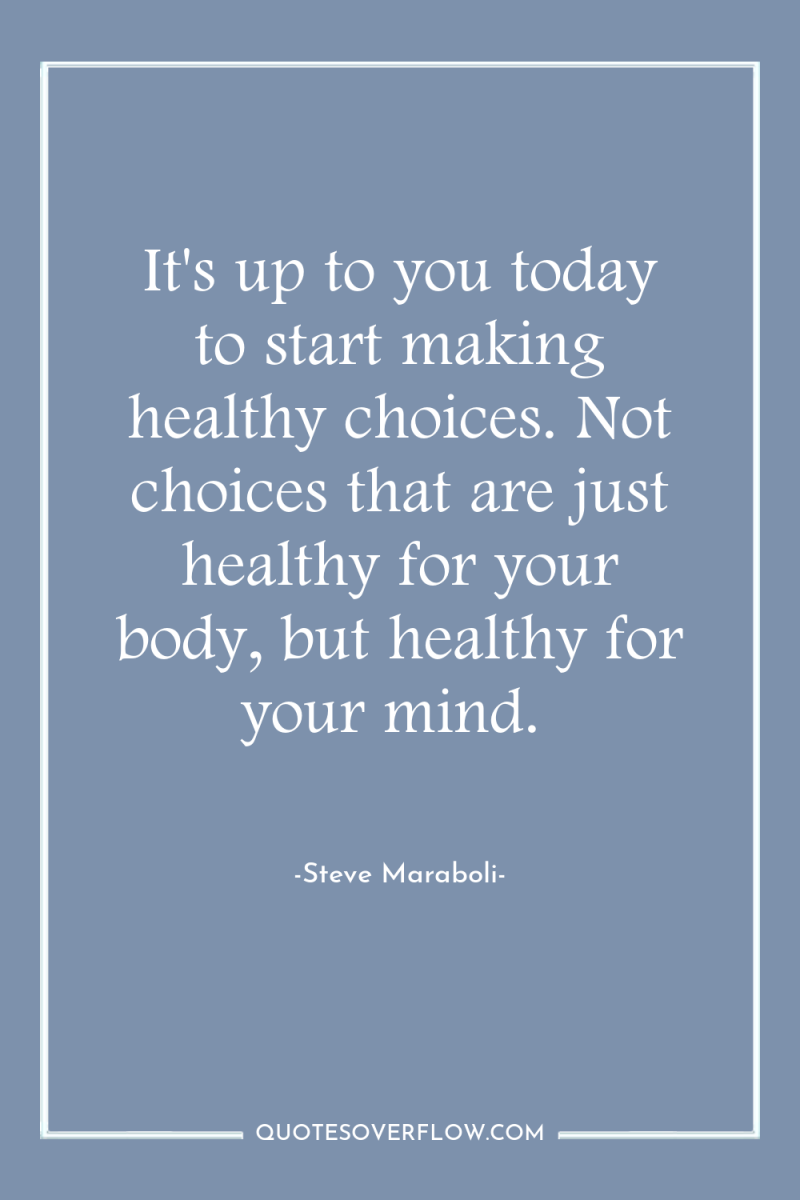 It's up to you today to start making healthy choices....
