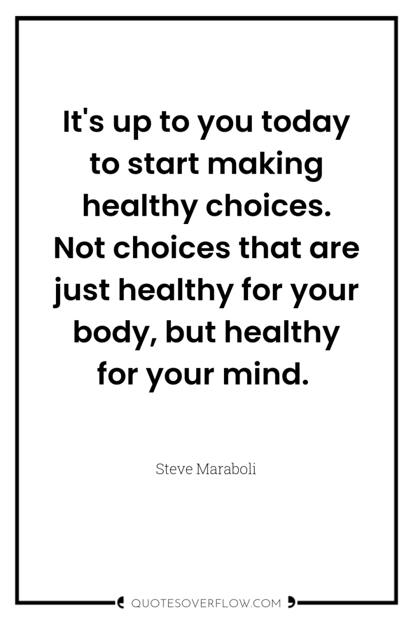 It's up to you today to start making healthy choices....