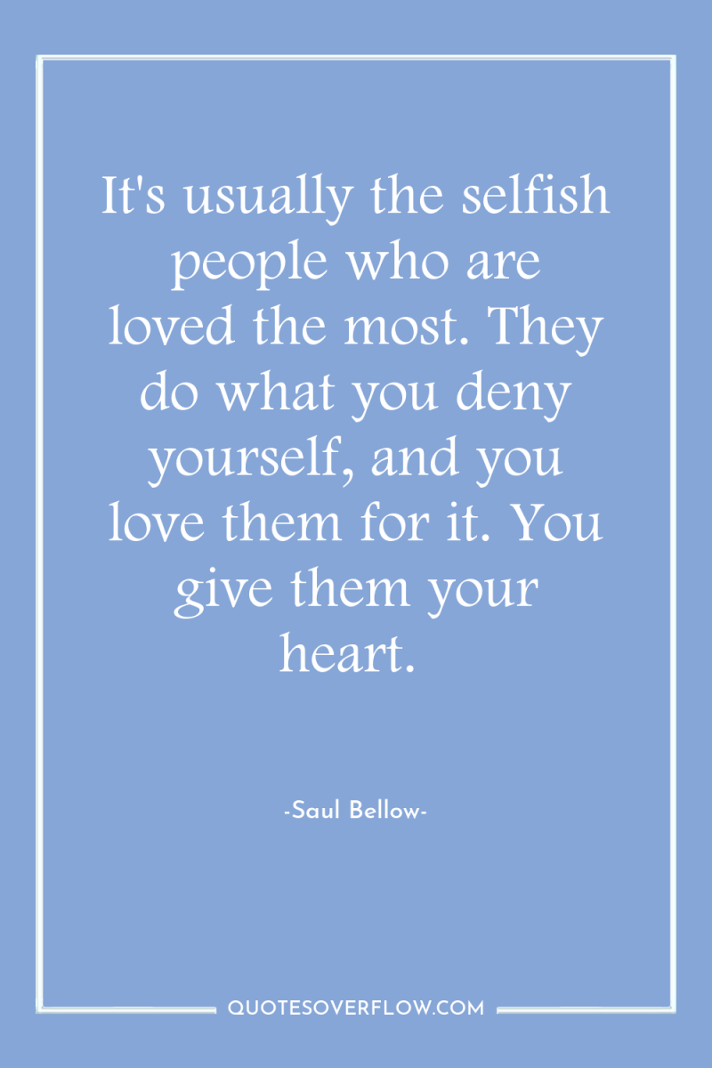It's usually the selfish people who are loved the most....
