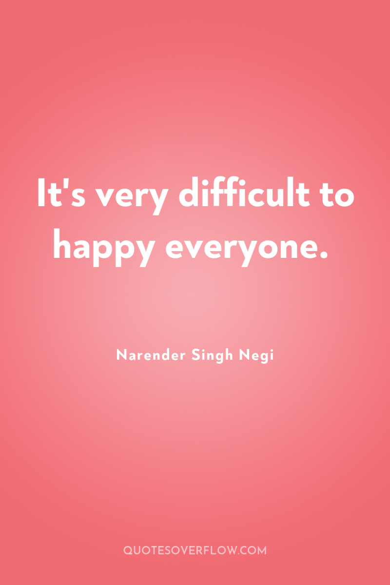 It's very difficult to happy everyone. 