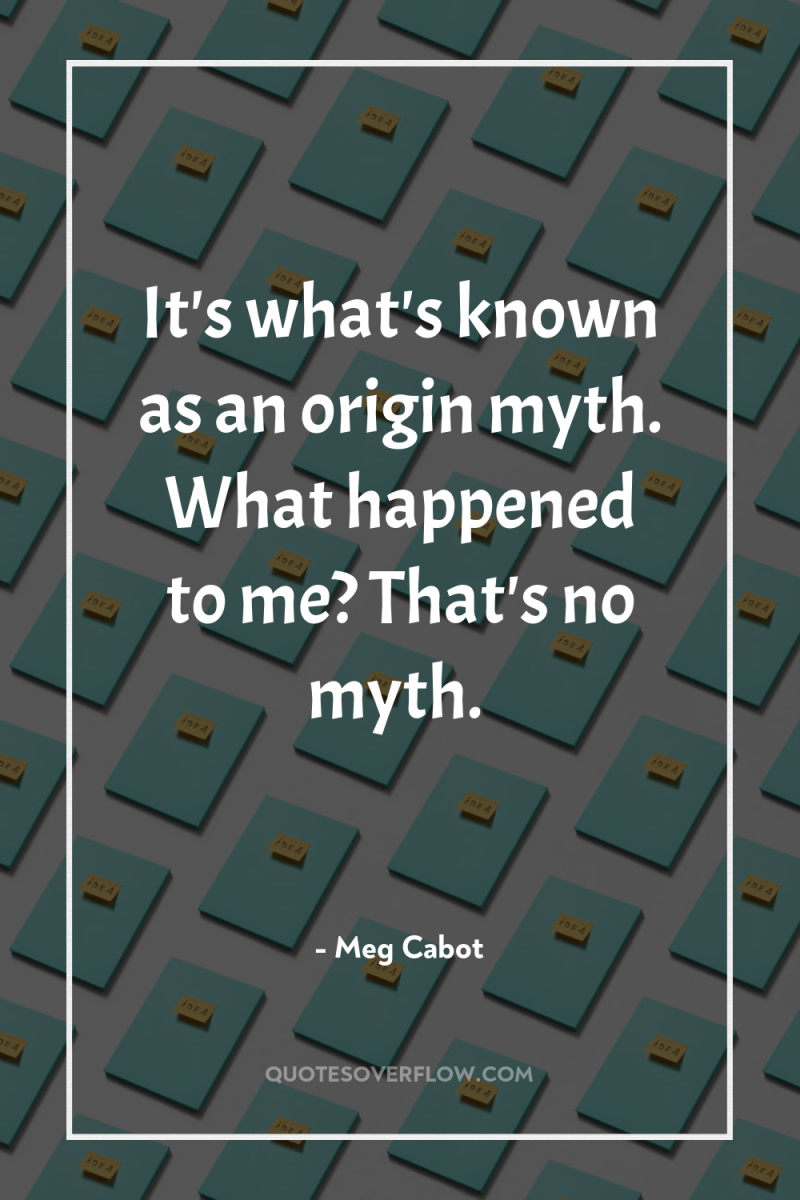 It's what's known as an origin myth. What happened to...