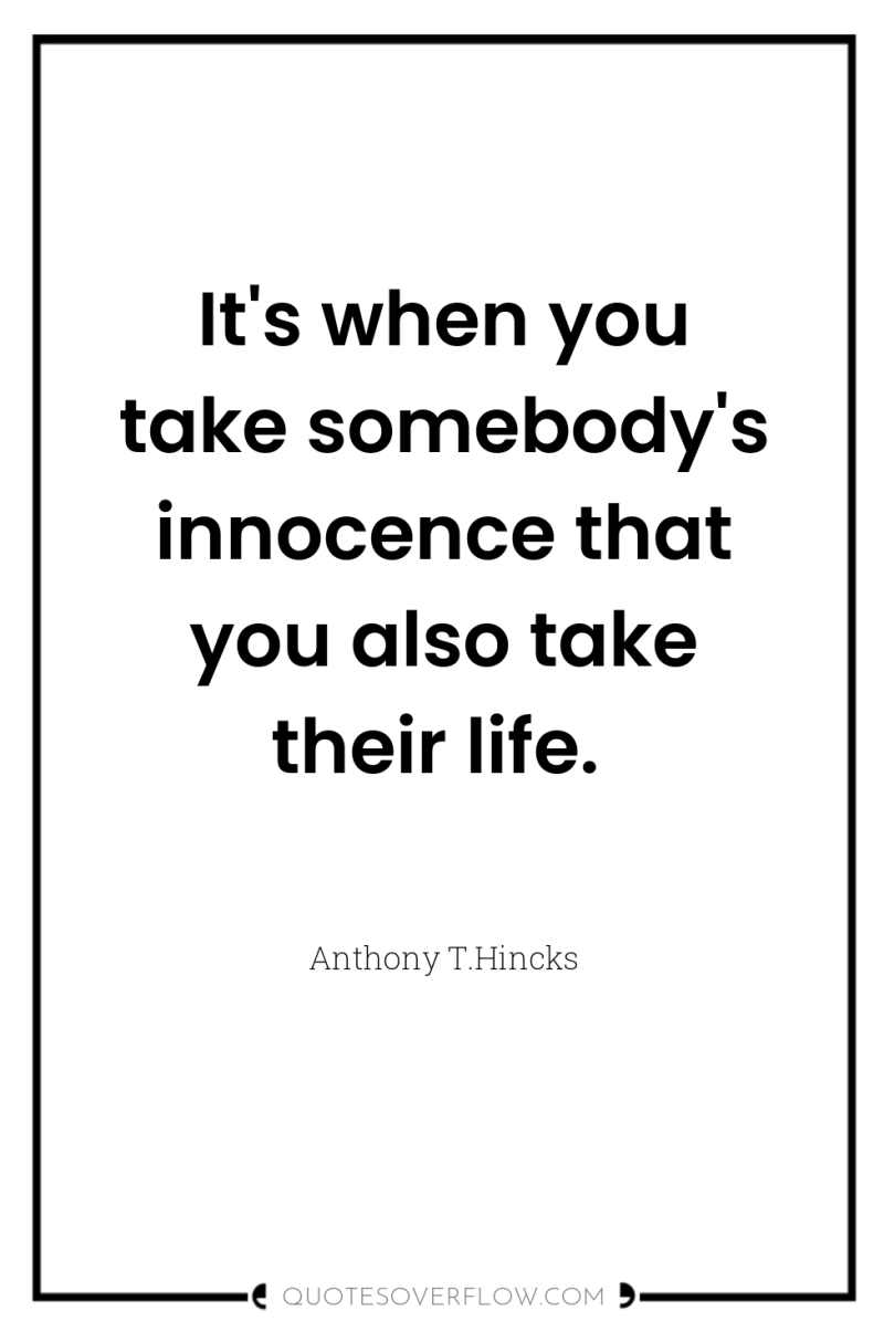 It's when you take somebody's innocence that you also take...