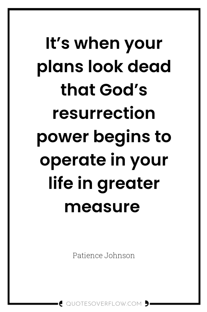 It’s when your plans look dead that God’s resurrection power...